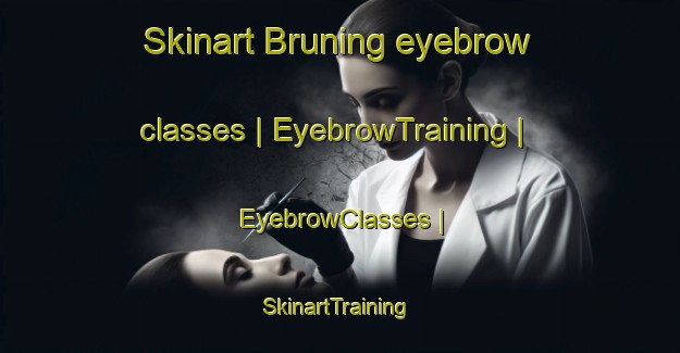 Skinart Bruning eyebrow classes | EyebrowTraining | EyebrowClasses | SkinartTraining-United States